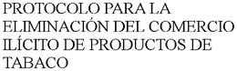 PROTOCOLO PARA LA ELIMINACIÓN DEL COMERCIO ILÍCITO DE PRODUCTOS DE TABACO trademark