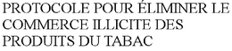 PROTOCOLE POUR ÉLIMINER LE COMMERCE ILLICITE DES PRODUITS DU TABAC trademark