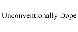 UNCONVENTIONALLY DOPE trademark