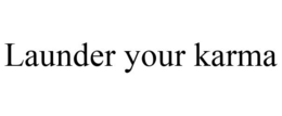 LAUNDER YOUR KARMA trademark