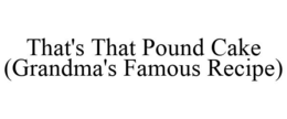 THAT'S THAT POUND CAKE (GRANDMA'S FAMOUS RECIPE) trademark