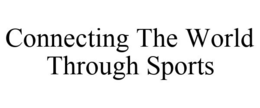 CONNECTING THE WORLD THROUGH SPORTS trademark