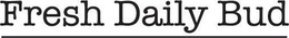 FRESH DAILY BUD trademark