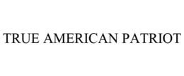 TRUE AMERICAN PATRIOT trademark