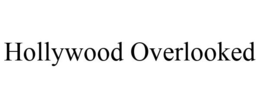 HOLLYWOOD OVERLOOKED trademark