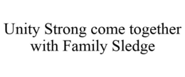 UNITY STRONG COME TOGETHER WITH FAMILY SLEDGE trademark