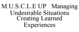 M.U.S.C.L.E UP MANAGING UNDESIRABLE SITUATIONS CREATING LEARNED EXPERIENCES trademark