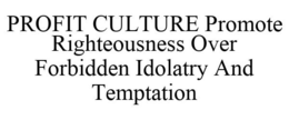 PROFIT CULTURE PROMOTE RIGHTEOUSNESS OVER FORBIDDEN IDOLATRY AND TEMPTATION trademark