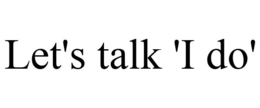 LET'S TALK 'I DO' trademark