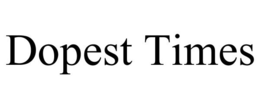DOPEST TIMES trademark