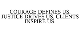 COURAGE DEFINES US. JUSTICE DRIVES US. CLIENTS INSPIRE US. trademark
