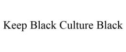 KEEP BLACK CULTURE BLACK trademark