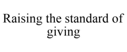 RAISING THE STANDARD OF GIVING trademark