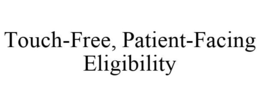 TOUCH-FREE, PATIENT-FACING ELIGIBILITY trademark