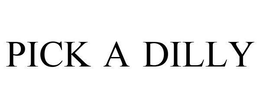 PICK A DILLY trademark