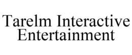 TARELM INTERACTIVE ENTERTAINMENT trademark
