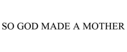 SO GOD MADE A MOTHER trademark