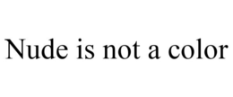 NUDE IS NOT A COLOR trademark