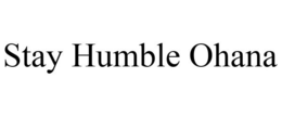 STAY HUMBLE OHANA trademark