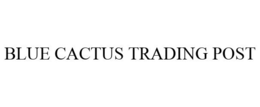 BLUE CACTUS TRADING POST trademark