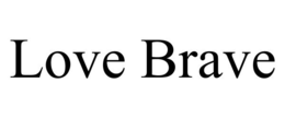 LOVE BRAVE trademark