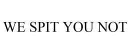 WE SPIT YOU NOT trademark