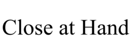 CLOSE AT HAND trademark