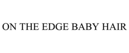 ON THE EDGE BABY HAIR trademark