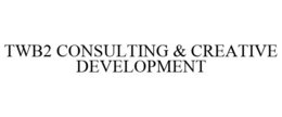 TWB2 CONSULTING & CREATIVE DEVELOPMENT trademark