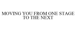 MOVING YOU FROM ONE STAGE TO THE NEXT trademark