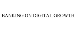 BANKING ON DIGITAL GROWTH trademark