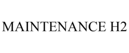 MAINTENANCE H2 trademark