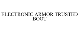 ELECTRONIC ARMOR TRUSTED BOOT trademark