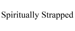 SPIRITUALLY STRAPPED trademark