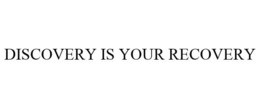 DISCOVERY IS YOUR RECOVERY trademark