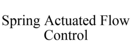 SPRING ACTUATED FLOW CONTROL trademark