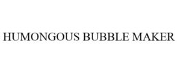 HUMONGOUS BUBBLE MAKER trademark