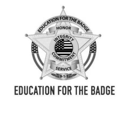 EDUCATION FOR THE BADGE HONOR INTEGRITY COMMITMENT SERVICE 9-1-1 EDUCATION FOR THE BADGE trademark