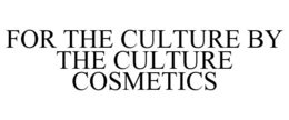 FOR THE CULTURE BY THE CULTURE COSMETICS trademark