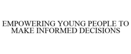 EMPOWERING YOUNG PEOPLE TO MAKE INFORMED DECISIONS trademark