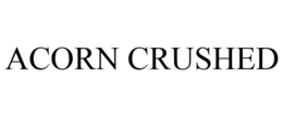 ACORN CRUSHED trademark