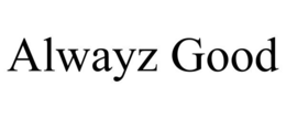 ALWAYZ GOOD trademark