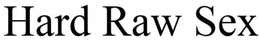 HARD RAW SEX trademark