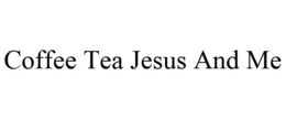 COFFEE TEA JESUS AND ME trademark