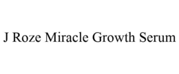 J ROZE MIRACLE GROWTH SERUM trademark