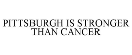 PITTSBURGH IS STRONGER THAN CANCER trademark