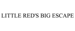 LITTLE RED'S BIG ESCAPE trademark