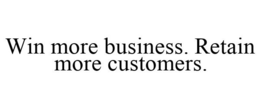 WIN MORE BUSINESS. RETAIN MORE CUSTOMERS. trademark