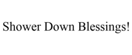 SHOWER DOWN BLESSINGS! trademark