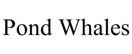 POND WHALES trademark